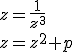 z=\frac{1}{z^3}<br />z=z^2+p